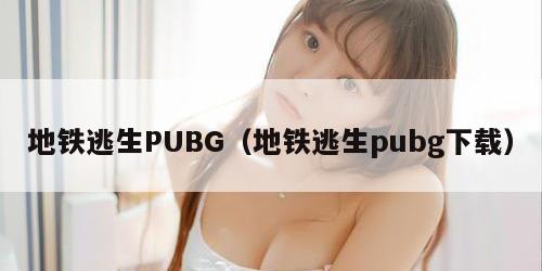 地铁逃生PUBG（地铁逃生pubg下载）