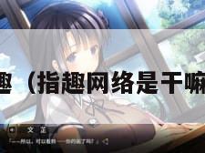 指趣（指趣网络是干嘛的）