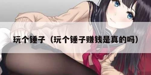 玩个锤子（玩个锤子赚钱是真的吗）