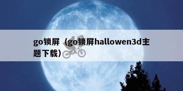 go锁屏（go锁屏hallowen3d主题下载）