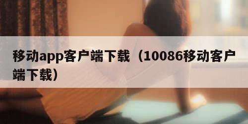移动app客户端下载（10086移动客户端下载）