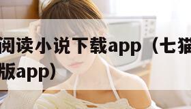 七猫免费阅读小说下载app（七猫免费阅读小说完整版app）