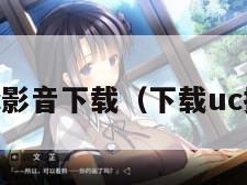 手机uc影音下载（下载uc播放器）