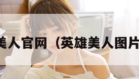 英雄美人官网（英雄美人图片大全）