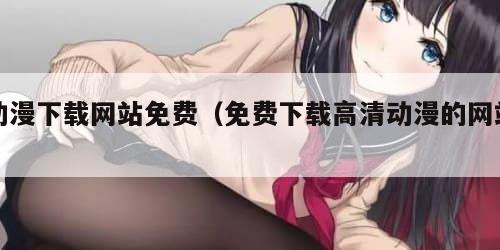 动漫下载网站免费（免费下载高清动漫的网站）