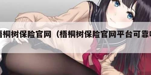 梧桐树保险官网（梧桐树保险官网平台可靠吗）