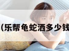 乐帮（乐帮龟蛇洒多少钱一瓶）