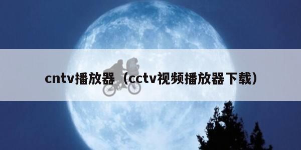 cntv播放器（cctv视频播放器下载）