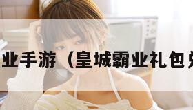 皇城霸业手游（皇城霸业礼包兑换码）