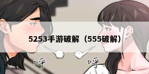 5253手游破解（555破解）