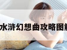 水浒幻想（水浒幻想曲攻略图解大全最新）
