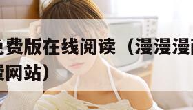 漫漫漫画免费版在线阅读（漫漫漫画免费版在线阅读免费网站）