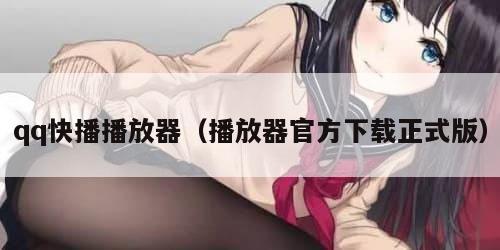 qq快播播放器（播放器官方下载正式版）