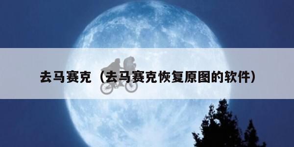 去马赛克（去马赛克恢复原图的软件）