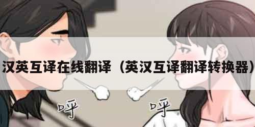 汉英互译在线翻译（英汉互译翻译转换器）