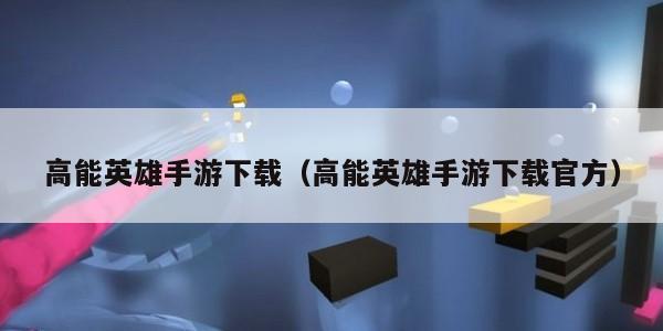 高能英雄手游下载（高能英雄手游下载官方）