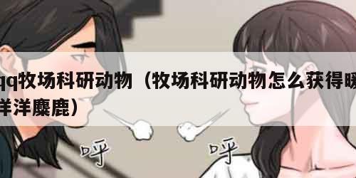 qq牧场科研动物（牧场科研动物怎么获得暖洋洋麋鹿）