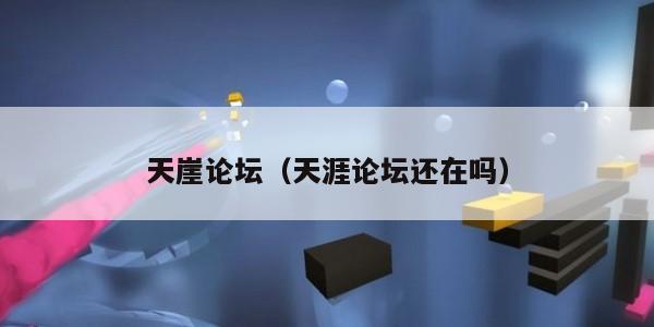 天崖论坛（天涯论坛还在吗）