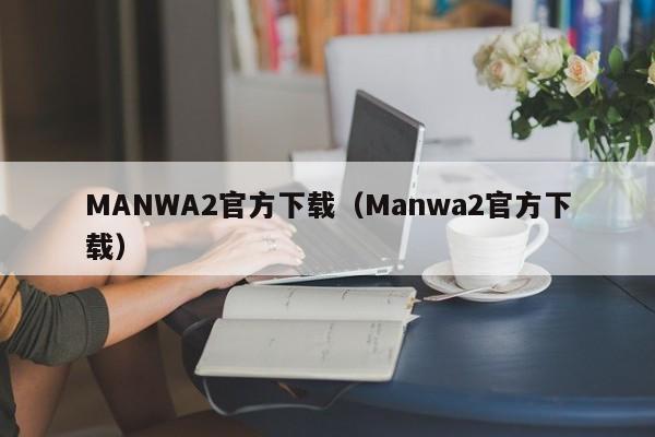 MANWA2官方下载（Manwa2官方下载）