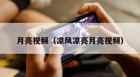 月亮视频（凉风凉亮月亮视频）