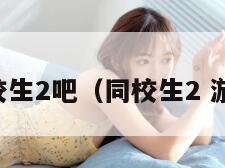 同校生2吧（同校生2 游戏）