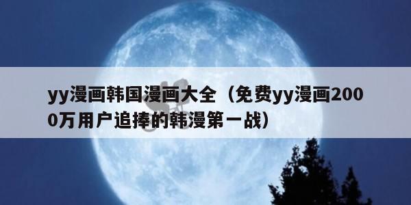 yy漫画韩国漫画大全（免费yy漫画2000万用户追捧的韩漫第一战）