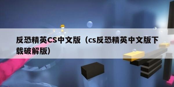 反恐精英CS中文版（cs反恐精英中文版下载破解版）