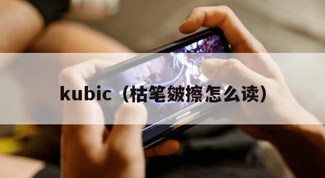 kubic（枯笔皴擦怎么读）