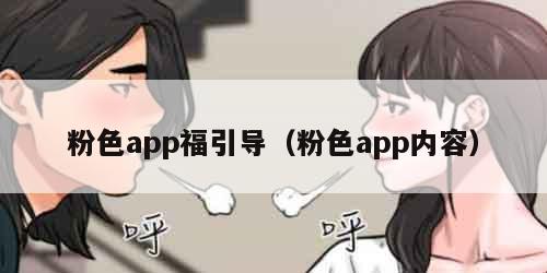 粉色app福引导（粉色app内容）