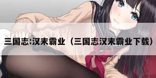 三国志:汉末霸业（三国志汉末霸业下载）