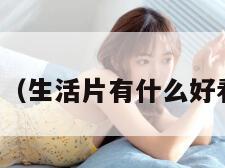 生活片下载（生活片有什么好看的电视吗）