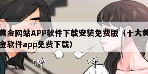 黄金网站APP软件下载安装免费版（十大黄金软件app免费下载）