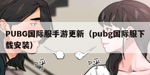 PUBG国际服手游更新（pubg国际服下载安装）