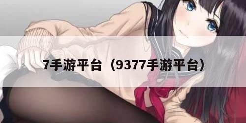7手游平台（9377手游平台）