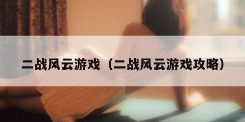 二战风云游戏（二战风云游戏攻略）