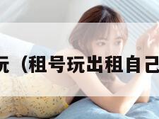 组好玩（租号玩出租自己账号）