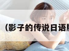 影子的传说（影子的传说日语版免费观看）
