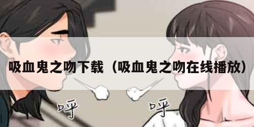 吸血鬼之吻下载(吸血鬼之吻在线播放)