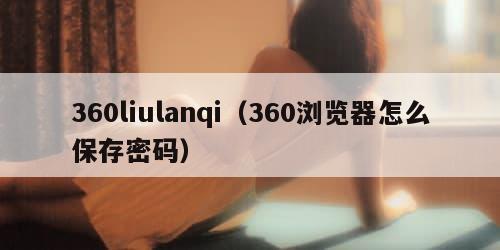 360liulanqi（360浏览器怎么保存密码）