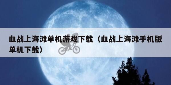 血战上海滩单机游戏下载（血战上海滩手机版单机下载）