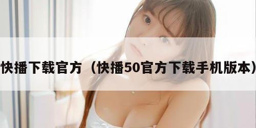 快播下载官方（快播50官方下载手机版本）