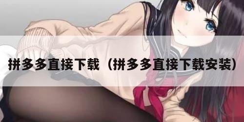 拼多多直接下载(拼多多直接下载安装)