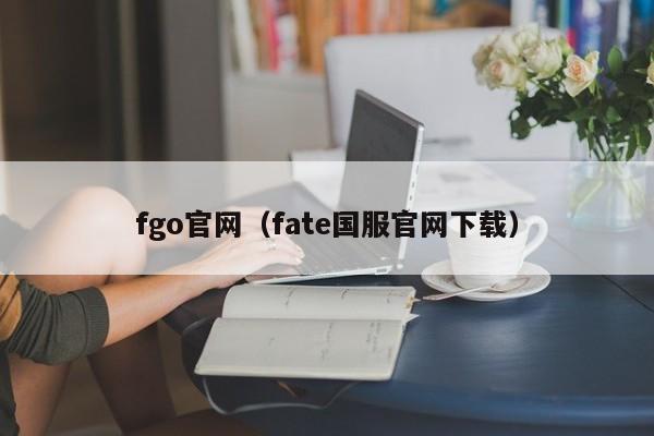 fgo官网（fate国服官网下载）