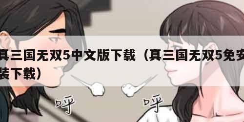 真三国无双5中文版下载（真三国无双5免安装下载）