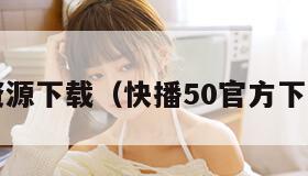 快播资源下载（快播50官方下载 pc）