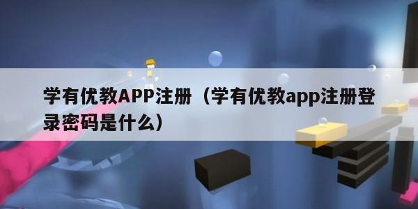 学有优教APP注册（学有优教app注册登录密码是什么）