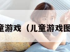 儿童游戏（儿童游戏图片）