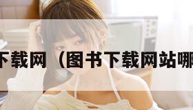 图书下载网（图书下载网站哪个好）