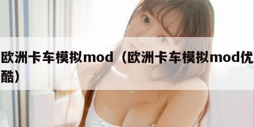 欧洲卡车模拟mod（欧洲卡车模拟mod优酷）