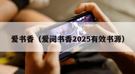 爱书香（爱阅书香2025有效书源）